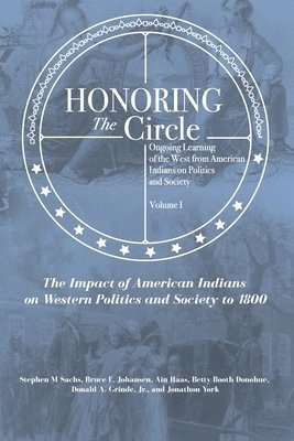 Bruce E. Johansen, Ain Haas, Betty Booth Donohue - Honoring the Circle: Ongoing Learning of the West from American Indians on Politics and Society, Volume I: The Impact of American Indians o, Häftad