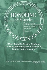 bokomslag Honoring the Circle: Ongoing Learning from American Indians on Politics and Society, Volume III: What Would Be Good to Continue Learning fr