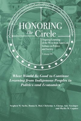 Honoring the Circle: Ongoing Learning from American Indians on Politics and Society, Volume III: What Would Be Good to Continue Learning fr 1