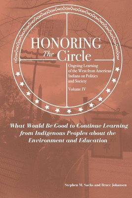 Honoring the Circle: Ongoing Learning from American Indians on Politics and Society, Volume IV: What Would Be Good to Continue Learning fro 1