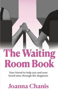 bokomslag The Waiting Room: Your Friend to Help You and Your Loved Ones through the Diagnosis