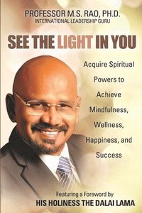 bokomslag See the Light in You: Acquire Spiritual Powers to Achieve Mindfulness, Wellness, Happiness, and Success