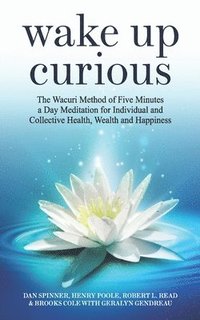 bokomslag Wake Up Curious: The Wacuri Method of Five Minutes a Day Meditation for Individual and Collective Health, Wealth and Happiness