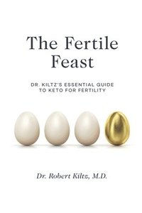 bokomslag The Fertile Feast: Dr. Kiltz's Essential Guide to a Keto Way of Life