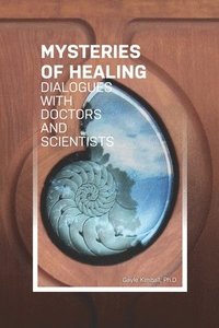 bokomslag The Mysteries of Healing: Dialogues with Doctors and Scientists