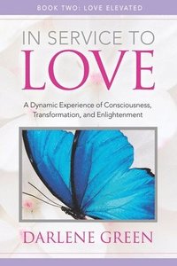 bokomslag In Service to Love Book 2: Love Elevated: A Dynamic Experience of Consciousness, Transformation, and Enlightenment
