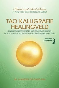 bokomslag Tao Kalligrafie Healingveld: Een Informatiesysteem Met Zes Belangrijke Tao Technieken Die Je De Kracht Geven Voor Healing En Transformatie Van Je L