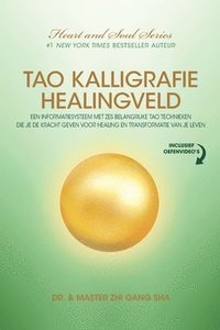 bokomslag Tao Kalligrafie Healingveld: Een Informatiesysteem Met Zes Belangrijke Tao Technieken Die Je De Kracht Geven Voor Healing En Transformatie Van Je Leve