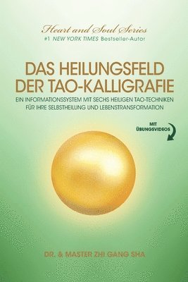 bokomslag Das Heilungsfeld Der Tao-Kalligrafie: Ein Informationssystem Mit Sechs Heiligen Tao-Techniken Für Ihre Selbstheilung Und Lebenstransformation