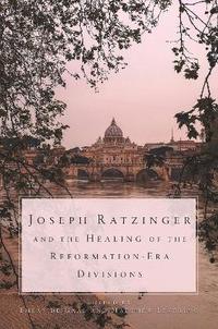 bokomslag Joseph Ratzinger and the Healing of the Reformation-Era Divisions