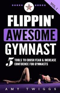 bokomslag Flippin' Awesome Gymnast: 5 Tools to Crush Fear & Increase Confidence for Gymnasts