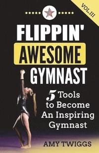 bokomslag Flippin' Awesome Gymnast Vol. III: 5 Tools to Become An Inspiring Gymnast