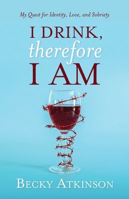 bokomslag I Drink, Therefore I Am: My Quest for Identity, Love, and Sobriety