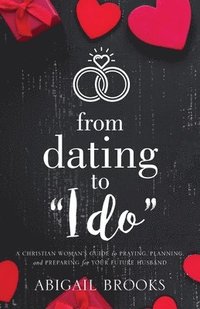 bokomslag From Dating to I Do: A Christian Woman's Guide to Praying, Planning, and Preparing for Your Future Husband