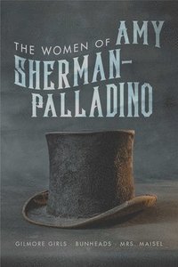 bokomslag The Women of Amy Sherman-Palladrino: Gilmore Girls, Bunheads, and Mrs. Maisel