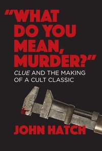 bokomslag &quot;What Do You Mean, Murder?&quot; Clue and the Making of a Cult Classic