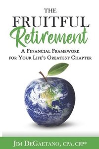 bokomslag The Fruitful Retirement: A Financial Framework for Your Life's Greatest Chapter