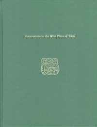 bokomslag Excavations in the West Plaza of Tikal  Tikal Report 17