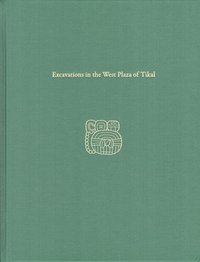 bokomslag Excavations in the West Plaza of Tikal - Tikal Report 17