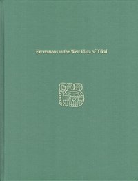 bokomslag Excavations in the West Plaza of Tikal  Tikal Report 17