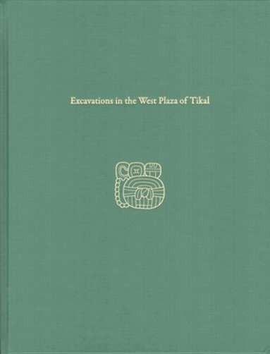 William A. Haviland - Excavations in the West Plaza of Tikal – Tikal Report 17, Inbunden