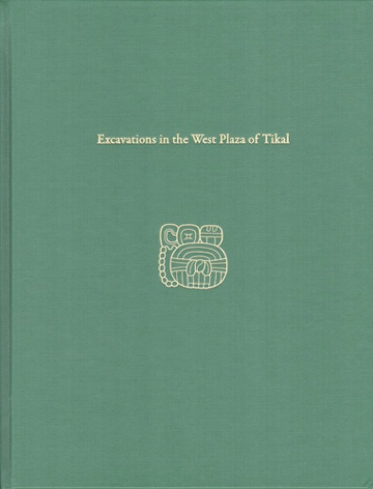 Excavations in the West Plaza of Tikal  Tikal Report 17 1