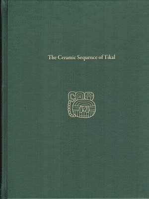 The Ceramic Sequence of Tikal  Tikal Report 25B 1