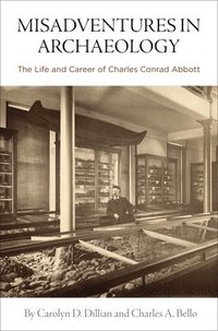 bokomslag Misadventures in Archaeology  The Life and Career of Charles Conrad Abbott