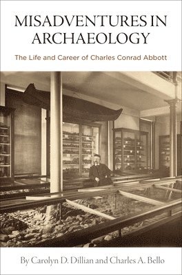 Misadventures in Archaeology  The Life and Career of Charles Conrad Abbott 1