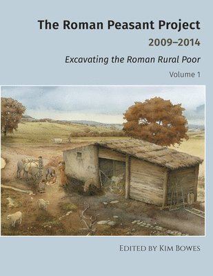 Kim Bowes - Roman Peasant Project 2009–2014 – Excavating the Roman Rural Poor, Inbunden