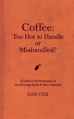 bokomslag Coffee: Too Hot To Handle or Mishandled: A Guide to Hot Beverage Spills and Burn Lawsuits