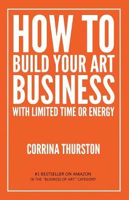 bokomslag How to Build Your Art Business With Limited Time or Energy