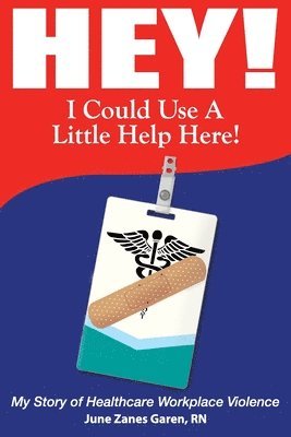 bokomslag Hey! I Could Use a Little Help Here! My Story of Healthcare Workplace Violence