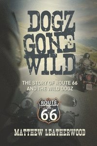 bokomslag Dogz Gone Wild: The Story of Route 66 and the Wild Dogz