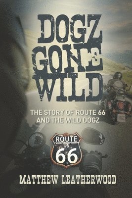 Dogz Gone Wild: The Story of Route 66 and the Wild Dogz 1