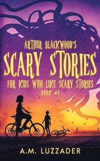 bokomslag Arthur Blackwood's Scary Stories for Kids who Like Scary Stories