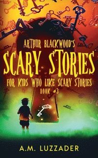 bokomslag Arthur Blackwood's Scary Stories for Kids who Like Scary Stories