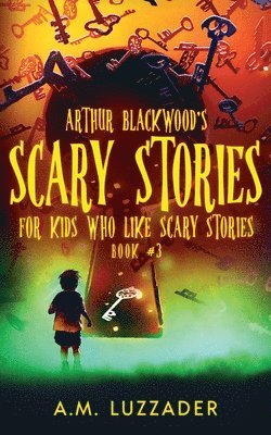 Arthur Blackwood's Scary Stories for Kids who Like Scary Stories 1