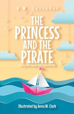 bokomslag The Princess and the Pirate A Fairy Tale Chapter Book Series for Kids