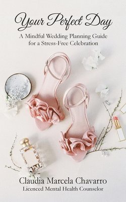 Claudia Chavarro - Your Perfect Day- A Mindful Wedding Planning Guide for a Stress-Free Celebration, Häftad