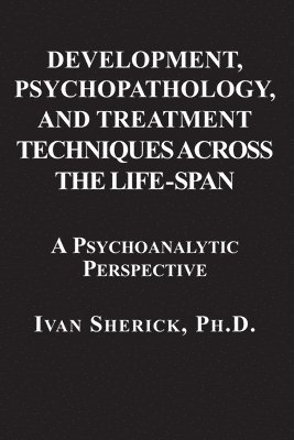 Ivan Sherick - Development, Psychopathology, and Treatment Techniques Across the Life-Span, Häftad