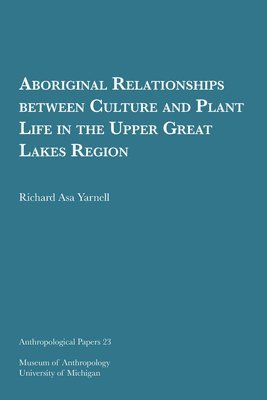Richard Asa Yarnell - Aboriginal Relationships between Culture and Plant Life in the Upper Great Lakes Region, Häftad