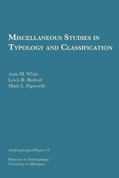 Anta M. White, Lewis R. Binford, Mark L. Papworth - Miscellaneous Studies in Typology and Classification, Häftad