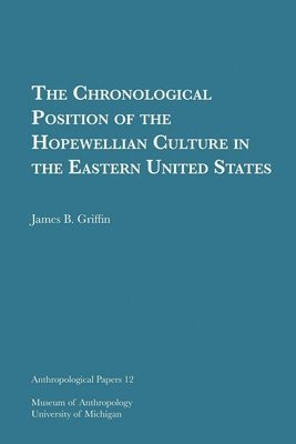 James B. Griffin - Chronological Position of the Hopewellian Culture in the Eastern United States, Häftad
