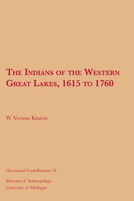 W. Vernon Kinietz - Indians of the Western Great Lakes, 1615 to 1760, Häftad