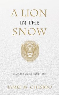 bokomslag A Lion in the Snow: Essays on a Father's Journey Home