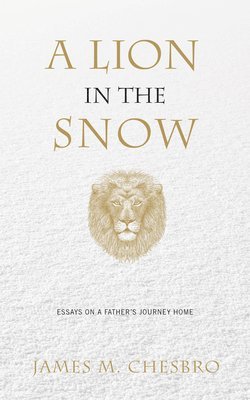 bokomslag A Lion in the Snow: Essays on a Father's Journey Home