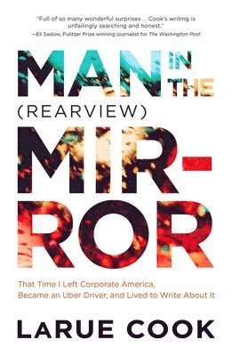 Larue Cook, LaRue Cook - Man in the (Rearview) Mirror: That Time I Left Corporate America, Became an Uber Driver, and Lived to Write about It, Häftad