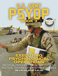 bokomslag US Army PSYOP Book 3 - Executing Psychological Operations