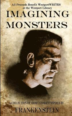 Imagining Monsters: A Collection of Short Stories Inspired by Frankenstein 1